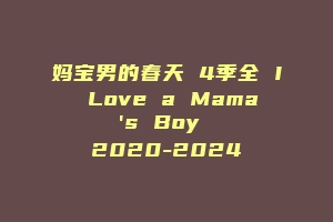 妈宝男的春天 4季全 I Love a Mama's Boy 2020-2024
