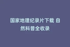 国家地理纪录片下载 自然科普全收录缩略图 国家地理纪录片下载 自然科普全收录