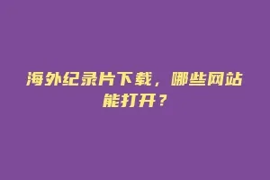 海外纪录片下载，哪些网站能打开？