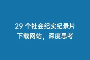 29 个社会纪实纪录片下载网站,深度思考缩略图 29 个社会纪实纪录片下载网站,深度思考