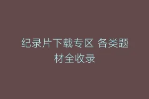 纪录片下载专区 各类题材全收录