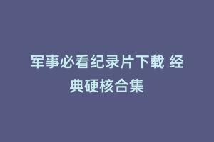 军事必看纪录片下载 经典硬核合集