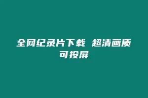 全网纪录片下载 超清画质可投屏