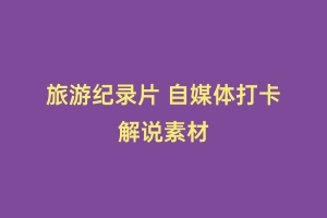 旅游纪录片 自媒体打卡解说素材