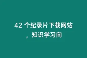 42 个纪录片下载网站，知识学习向
