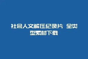 社会人文解压纪录片 全类型素材下载缩略图 社会人文解压纪录片 全类型素材下载