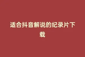 适合抖音解说的纪录片下载
