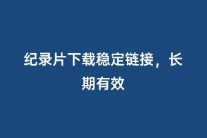 纪录片下载稳定链接，长期有效