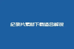 纪录片素材下载适合解说