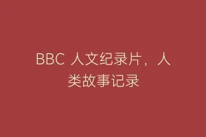 BBC 人文纪录片，人类故事记录