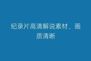 纪录片高清解说素材，画质清晰