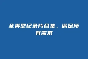 全类型纪录片合集，满足所有需求