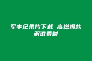 军事纪录片下载 高燃爆款解说素材