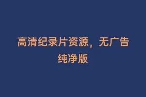 高清纪录片资源，无广告纯净版
