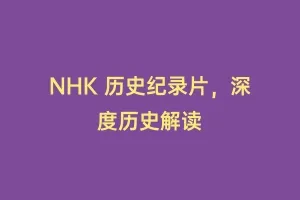NHK 历史纪录片,深度历史解读缩略图 NHK 历史纪录片,深度历史解读