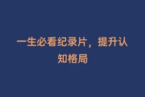 一生必看纪录片，提升认知格局