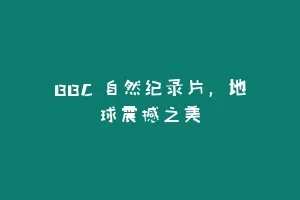 BBC 自然纪录片,地球震撼之美缩略图 BBC 自然纪录片,地球震撼之美