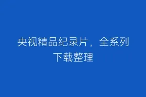 央视精品纪录片，全系列下载整理