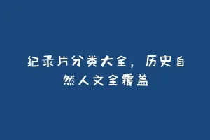 纪录片分类大全，历史自然人文全覆盖