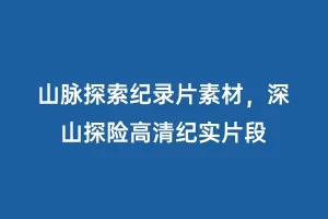山脉探索纪录片素材,深山探险高清纪实片段缩略图 山脉探索纪录片素材,深山探险高清纪实片段