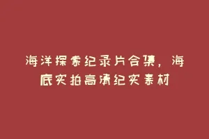 海洋探索纪录片合集,海底实拍高清纪实素材缩略图 海洋探索纪录片合集,海底实拍高清纪实素材