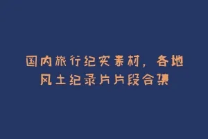 国内旅行纪实素材,各地风土纪录片片段合集缩略图 国内旅行纪实素材,各地风土纪录片片段合集