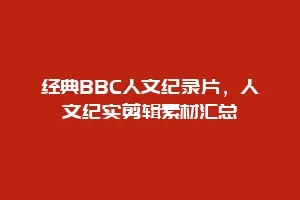 经典BBC人文纪录片,人文纪实剪辑素材汇总缩略图 经典BBC人文纪录片,人文纪实剪辑素材汇总