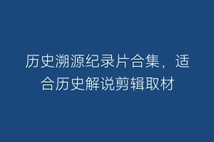历史溯源纪录片合集,适合历史解说剪辑取材缩略图 历史溯源纪录片合集,适合历史解说剪辑取材
