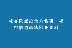 峡谷风光纪录片合集,峡谷航拍高清风景素材缩略图 峡谷风光纪录片合集,峡谷航拍高清风景素材