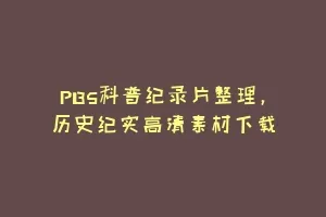 PBS科普纪录片整理,历史纪实高清素材下载缩略图 PBS科普纪录片整理,历史纪实高清素材下载