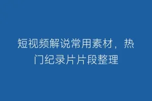 短视频解说常用素材,热门纪录片片段整理缩略图 短视频解说常用素材,热门纪录片片段整理