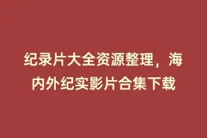 纪录片大全资源整理,海内外纪实影片合集下载缩略图 纪录片大全资源整理,海内外纪实影片合集下载