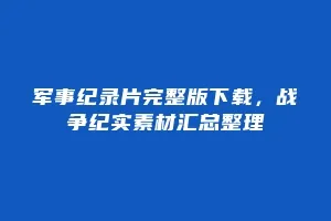 军事纪录片完整版下载,战争纪实素材汇总整理缩略图 军事纪录片完整版下载,战争纪实素材汇总整理