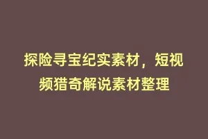 探险寻宝纪实素材,短视频猎奇解说素材整理缩略图 探险寻宝纪实素材,短视频猎奇解说素材整理