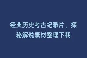 经典历史考古纪录片,探秘解说素材整理下载缩略图 经典历史考古纪录片,探秘解说素材整理下载