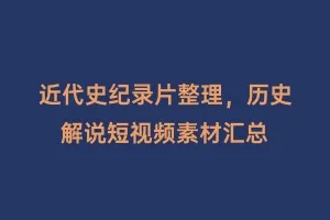 近代史纪录片整理,历史解说短视频素材汇总缩略图 近代史纪录片整理,历史解说短视频素材汇总
