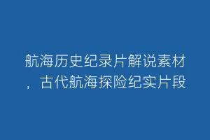航海历史纪录片解说素材,古代航海探险纪实片段缩略图 航海历史纪录片解说素材,古代航海探险纪实片段