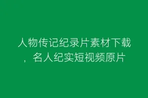 人物传记纪录片素材下载，名人纪实短视频原片