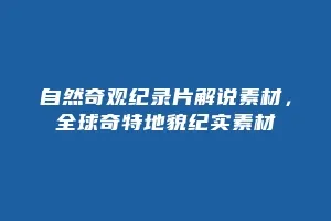 自然奇观纪录片解说素材,全球奇特地貌纪实素材缩略图 自然奇观纪录片解说素材,全球奇特地貌纪实素材