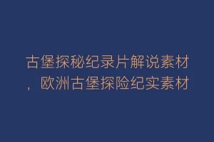 古堡探秘纪录片解说素材,欧洲古堡探险纪实素材缩略图 古堡探秘纪录片解说素材,欧洲古堡探险纪实素材