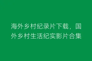 海外乡村纪录片下载,国外乡村生活纪实影片合集缩略图 海外乡村纪录片下载,国外乡村生活纪实影片合集
