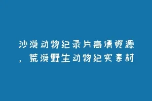 沙漠动物纪录片高清资源,荒漠野生动物纪实素材缩略图 沙漠动物纪录片高清资源,荒漠野生动物纪实素材