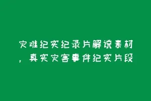 灾难纪实纪录片解说素材,真实灾害事件纪实片段缩略图 灾难纪实纪录片解说素材,真实灾害事件纪实片段